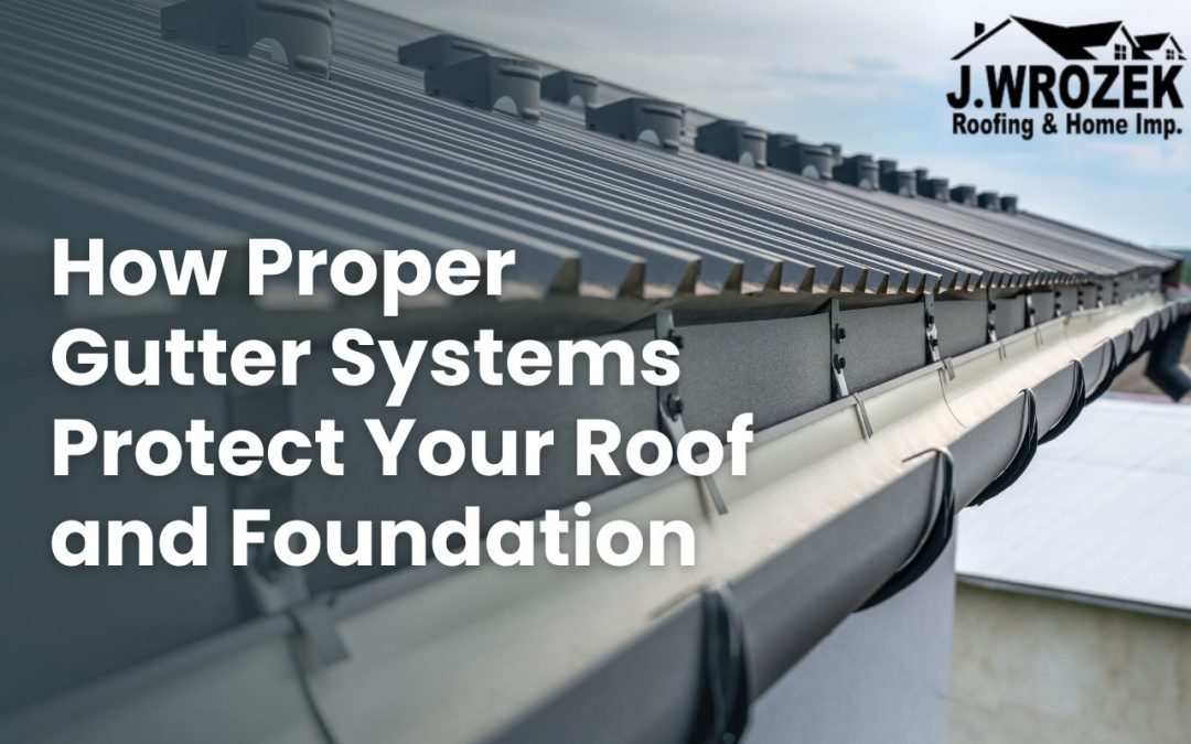 How Proper Gutter Systems Protect Your Roof and Foundation
